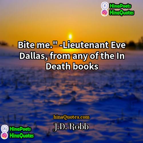 JD Robb Quotes | Bite me." -Lieutenant Eve Dallas, from any